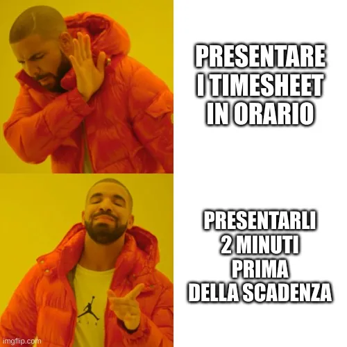 Meme sui timesheet di Drake che dice no all'invio dei timesheet in orario e sì all'invio 2 minuti prima della scadenza.