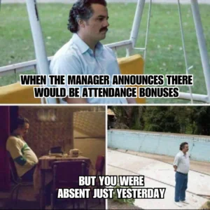 pablo escobar waiting meme: an attendance meme about attendance bonuses.