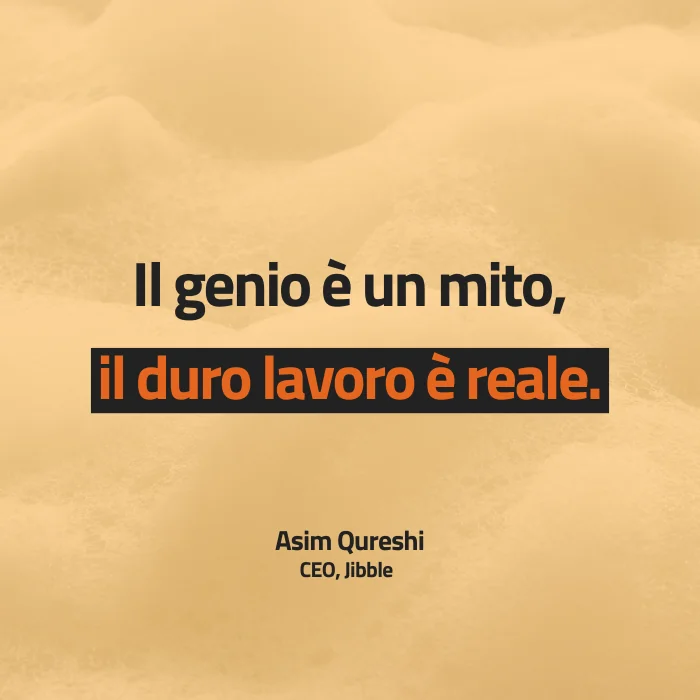 "Il genio è un mito, il duro lavoro è reale".