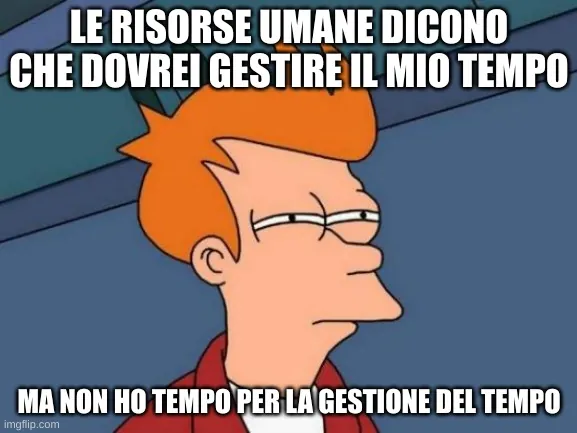 Meme non ho tempo per la gestione del tempo.