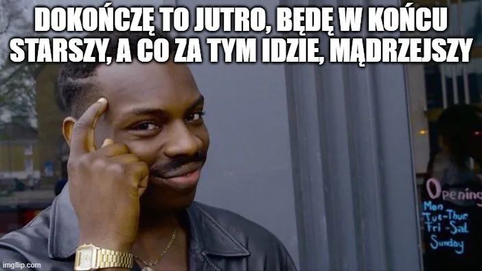 Mem o zarządzaniu czasem z tekstem "Dokończę to jutro, będę w końcu starszy, a co za tym idzie, mądrzejszy".