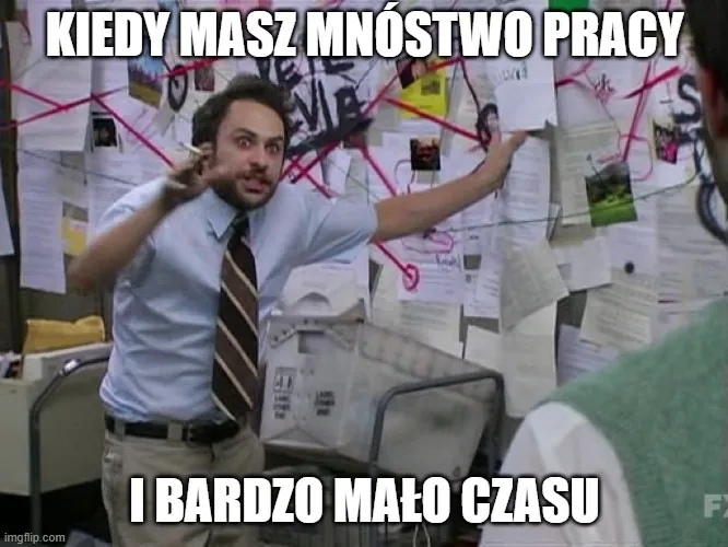 Mem z facetem z paniką w oczach i tekstem "kiedy masz mnóstwo pracy i bardzo mało czasu".