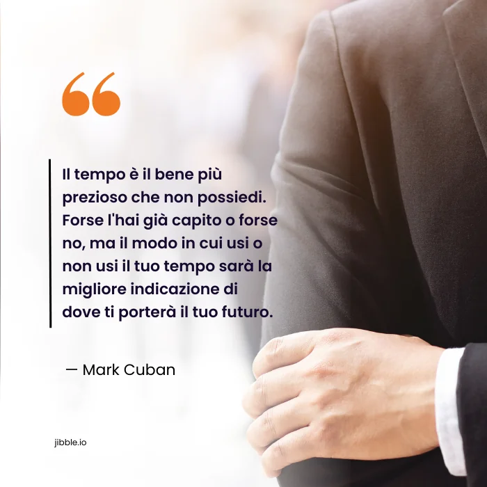 Il tempo è il bene più prezioso che non possiedi. Forse l'hai già capito o forse no, ma il modo in cui usi o non usi il tuo tempo sarà la migliore indicazione di dove ti porterà il tuo futuro. - Mark Cuban