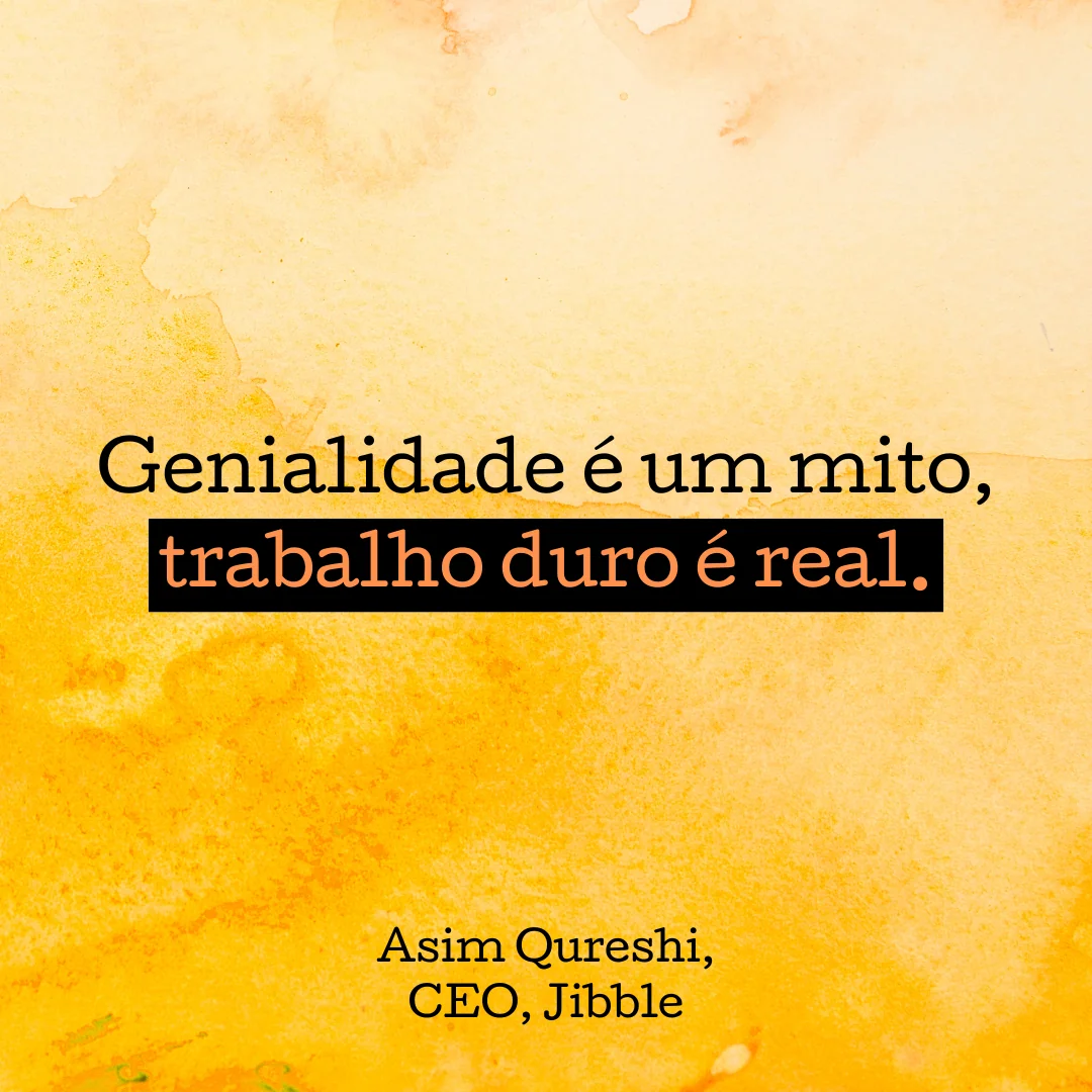 "Genialidade é um mito, trabalho duro é real."