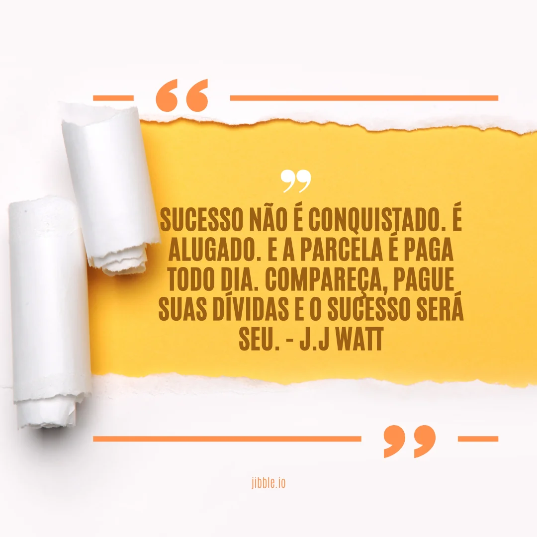 "Sucesso não é conquistado. É alugado. E a parcela é paga todo dia. Compareça, pague suas dívidas e o sucesso será seu."