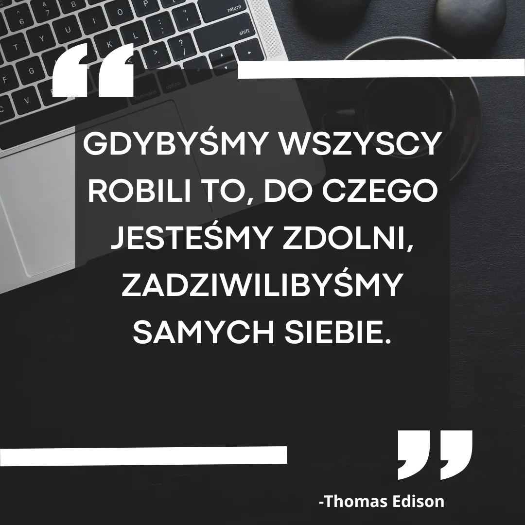 Inspirujący cytat o produktywności autorstwa Thomasa Edisona" „Gdybyśmy wszyscy robili to, do czego jesteśmy zdolni, zadziwilibyśmy samych siebie.”