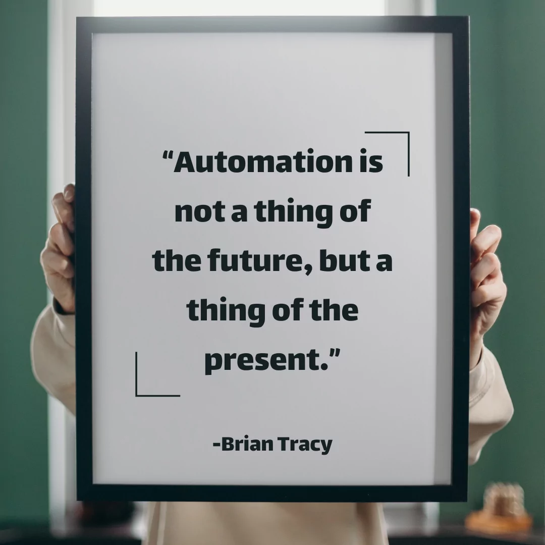 Automation is not a thing of the future, but a thing of the present. 