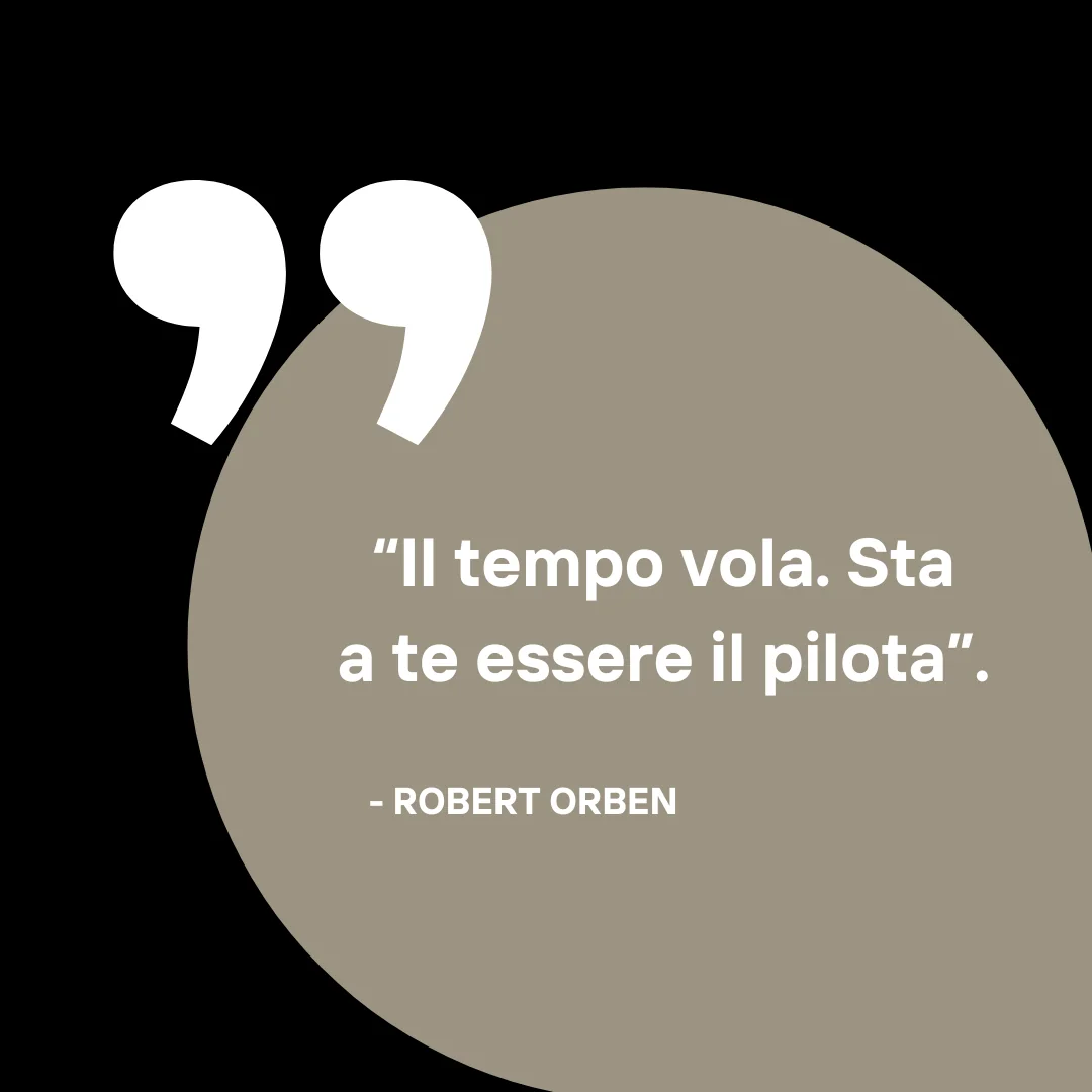 “Il tempo vola. Sta a te essere il pilota” - Robert Orben