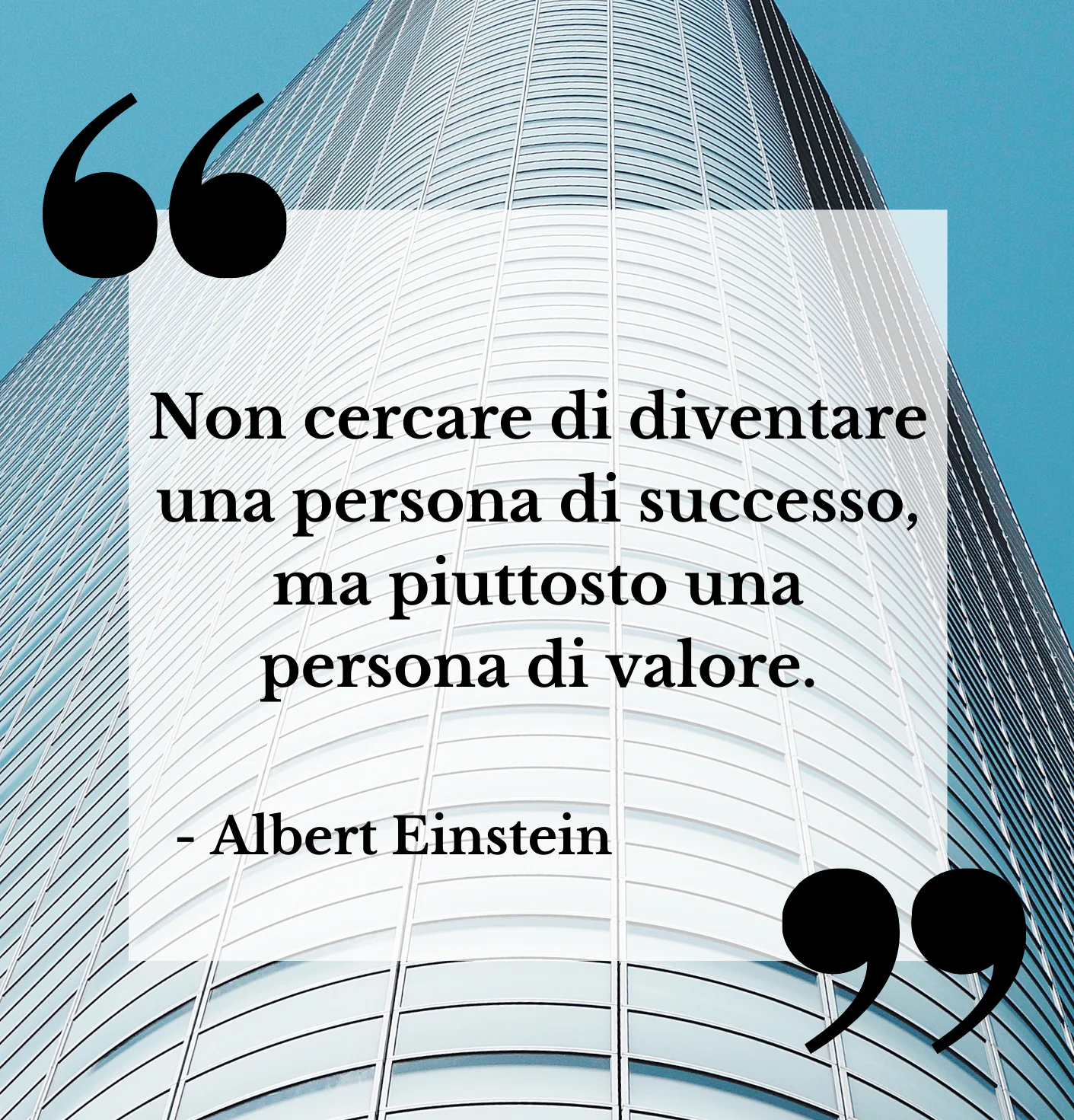 Non cercare di diventare una persona di successo, ma piuttosto una persona di valore. - Albert Einstein