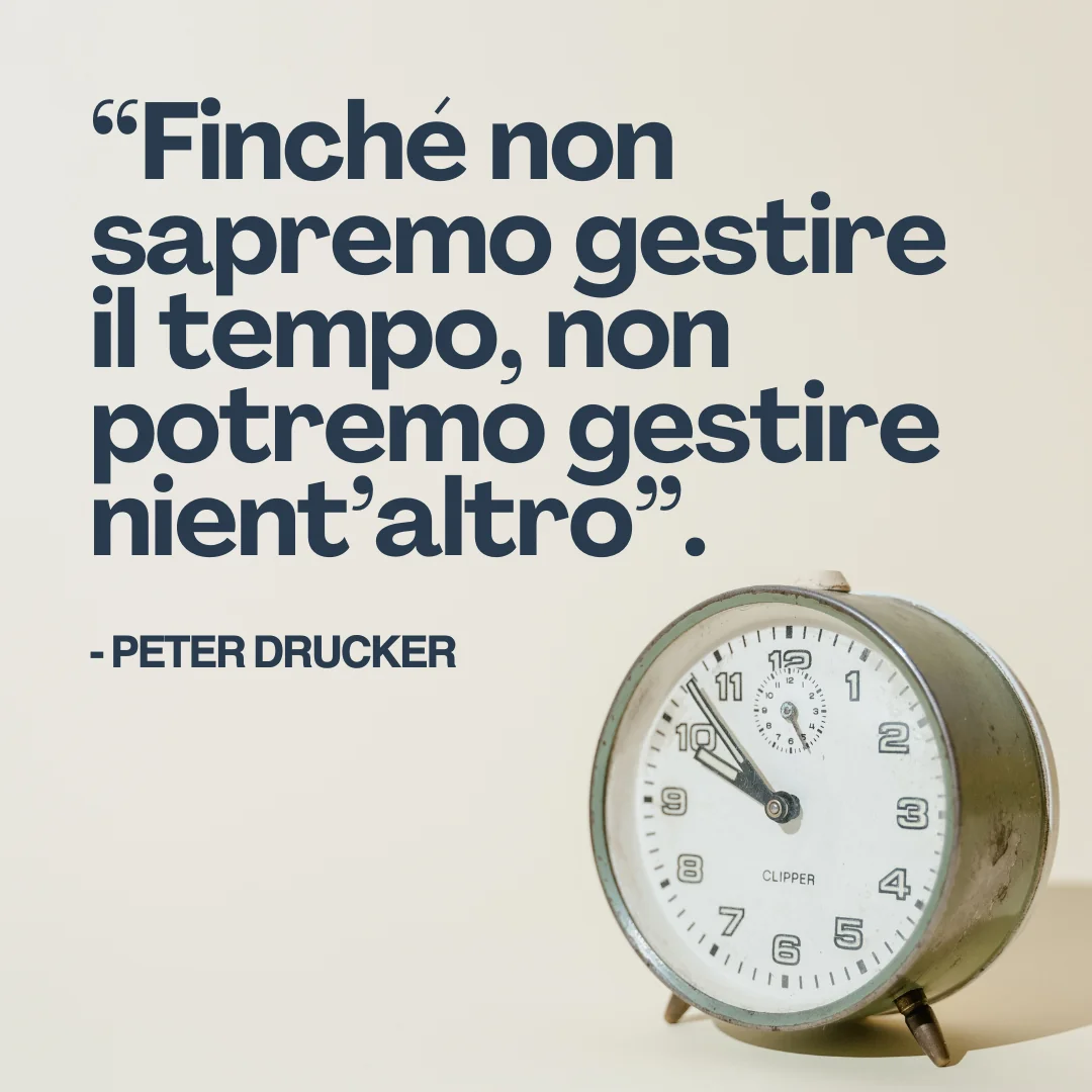 Finché non sapremo gestire il tempo, non potremo gestire nient'altro. - Peter Drucker