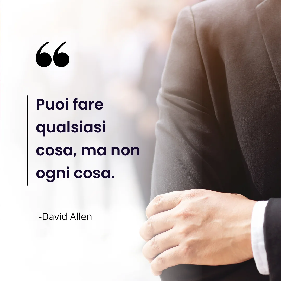 Puoi fare qualsiasi cosa, ma non ogni cosa. - David Allen