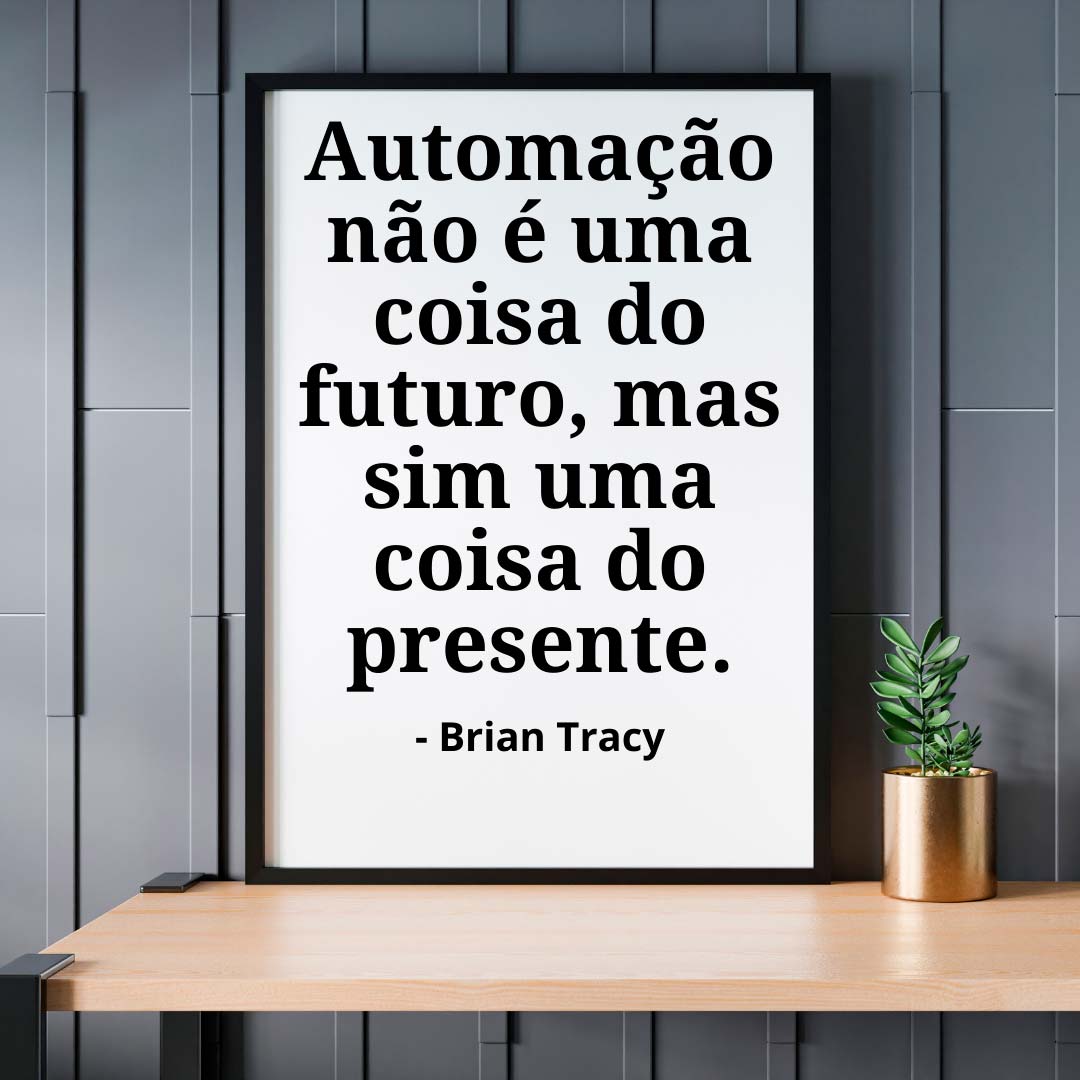 Automação não é uma coisa do futuro, mas sim uma coisa do presente.