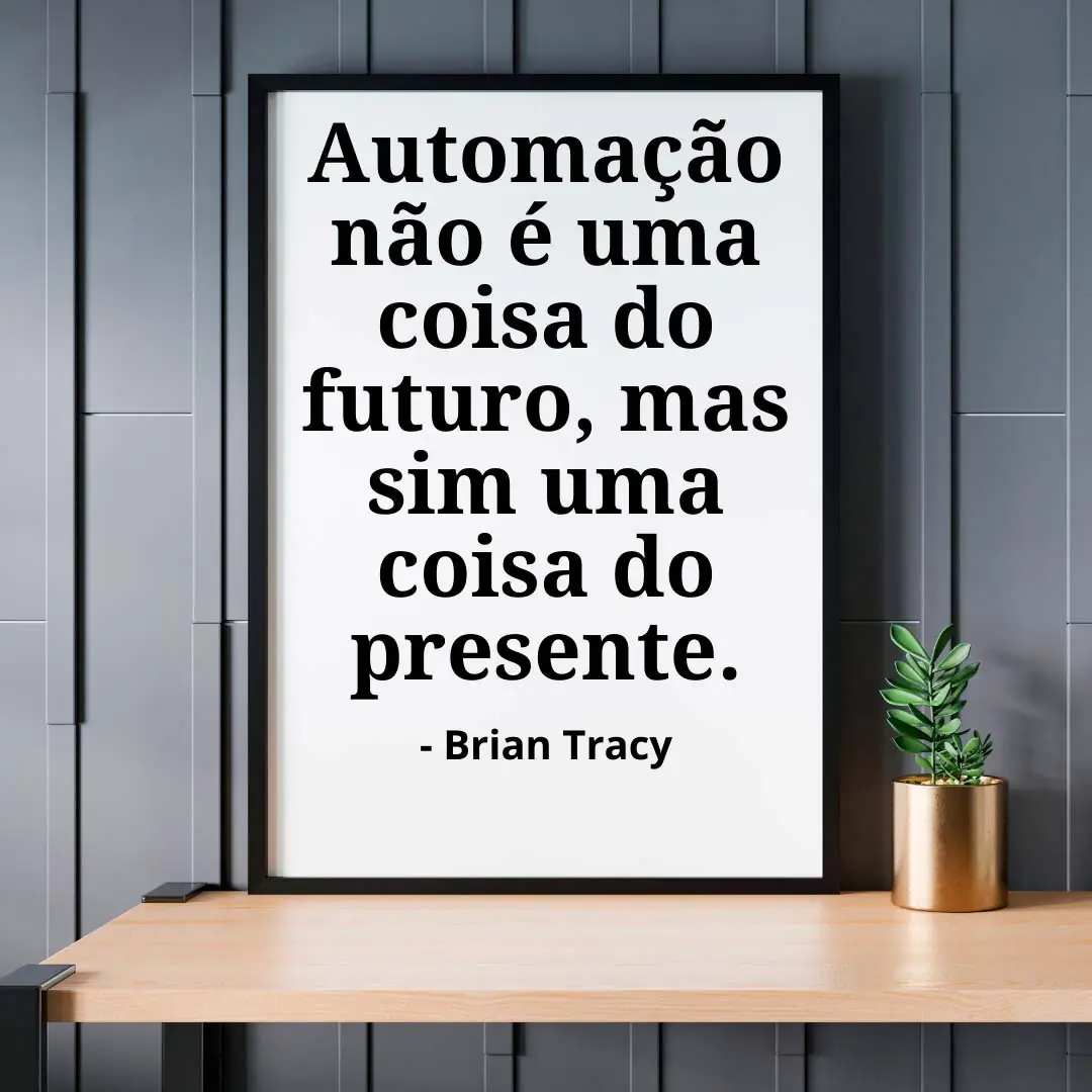 Automação não é uma coisa do futuro, mas sim uma coisa do presente.