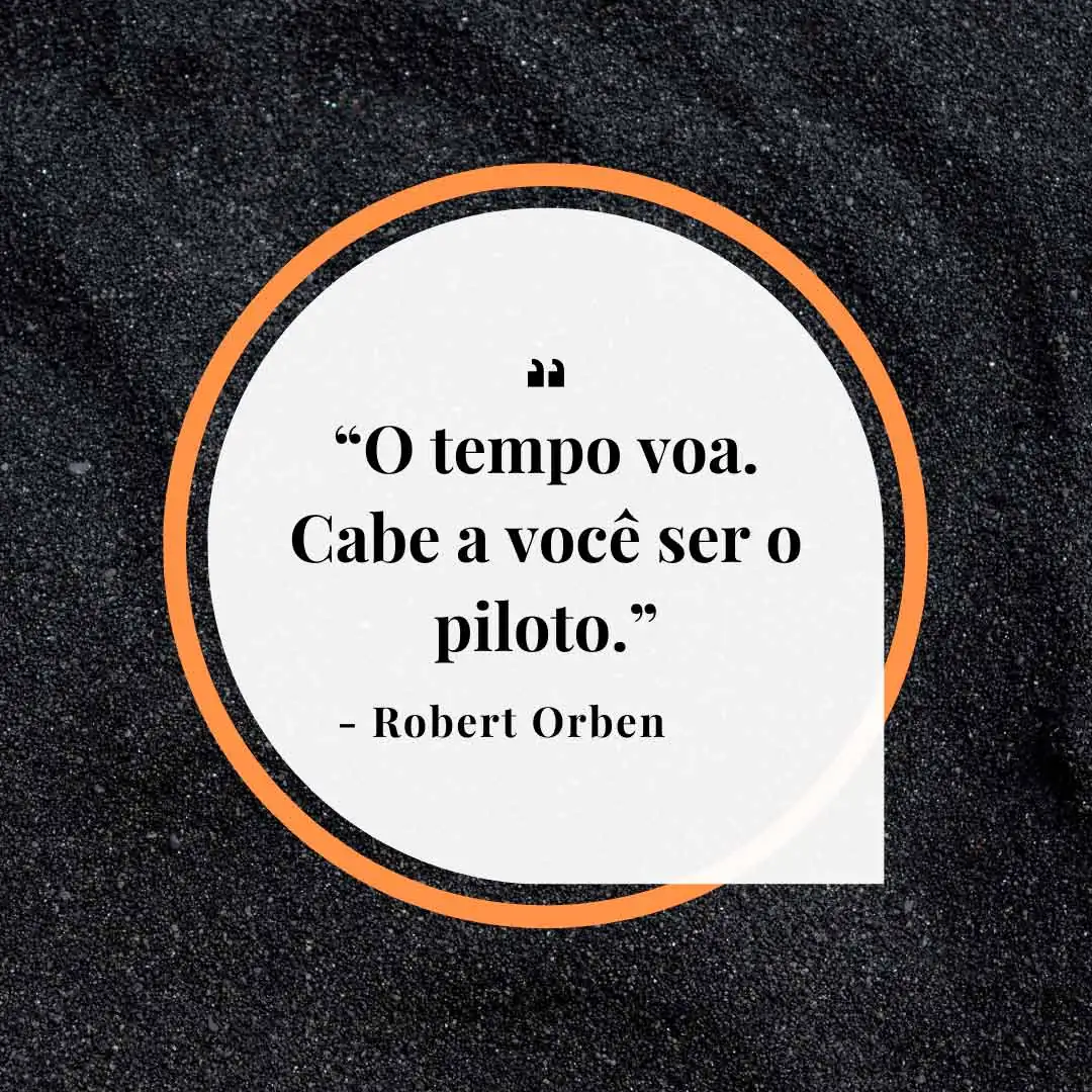 O tempo voa. Cabe a você ser o piloto.