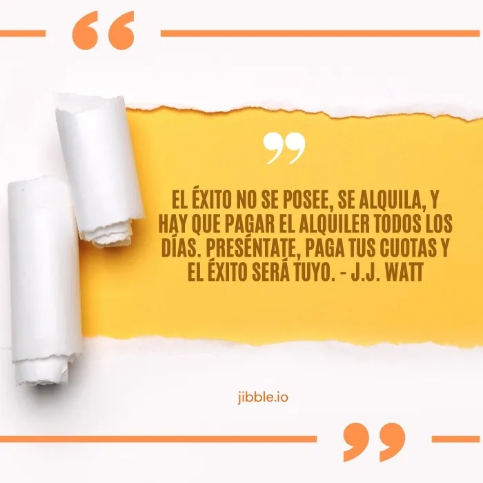 «El éxito no se posee, se alquila, y el alquiler se paga cada día. Preséntate, paga tus cuotas y el éxito será tuyo». - J.J. Watt